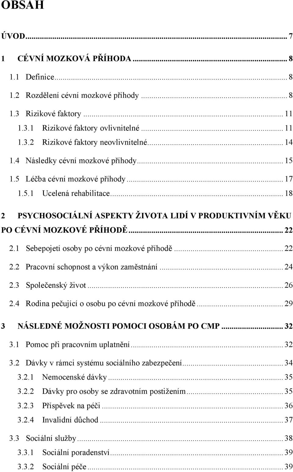 .. 22 2.1 Sebepojetí osoby po cévní mozkové příhodě... 22 2.2 Pracovní schopnost a výkon zaměstnání... 24 2.3 Společenský život... 26 2.4 Rodina pečující o osobu po cévní mozkové příhodě.