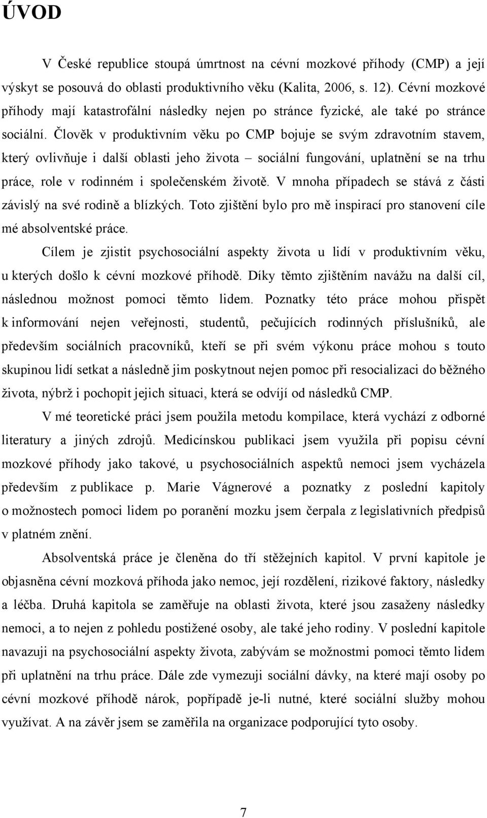 Člověk v produktivním věku po CMP bojuje se svým zdravotním stavem, který ovlivňuje i další oblasti jeho života sociální fungování, uplatnění se na trhu práce, role v rodinném i společenském životě.