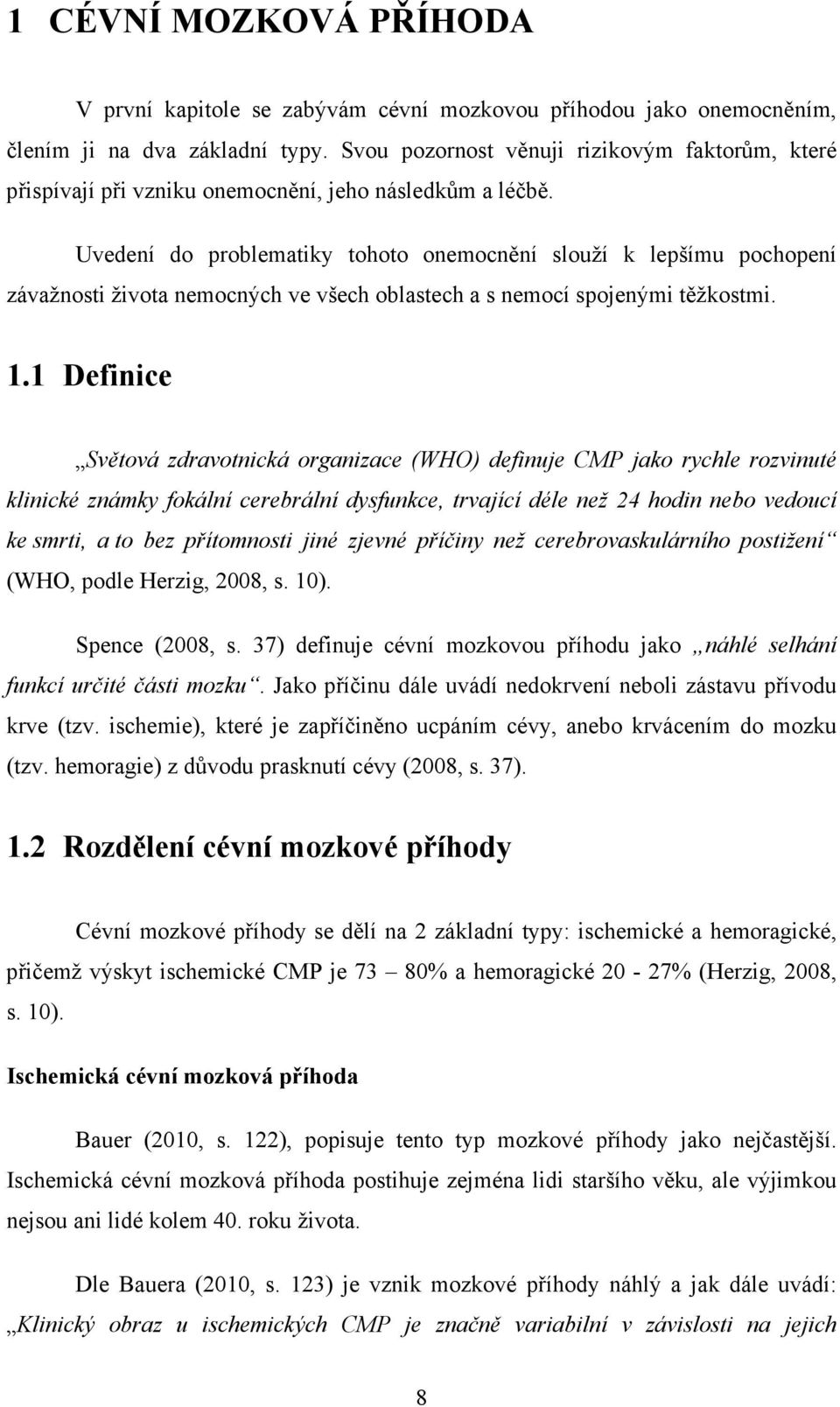 Uvedení do problematiky tohoto onemocnění slouží k lepšímu pochopení závažnosti života nemocných ve všech oblastech a s nemocí spojenými těžkostmi. 1.