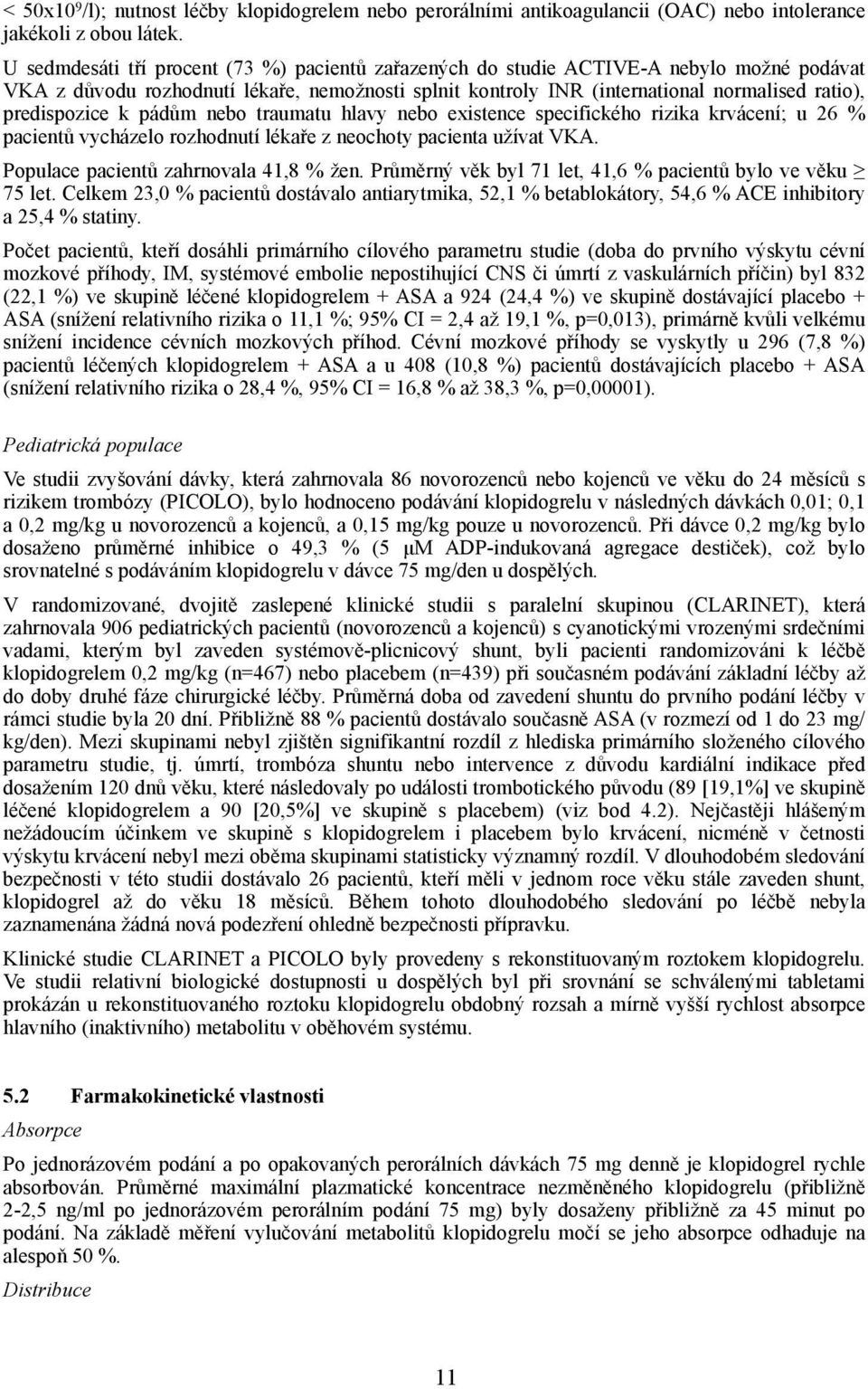 predispozice k pádům nebo traumatu hlavy nebo existence specifického rizika krvácení; u 26 % pacientů vycházelo rozhodnutí lékaře z neochoty pacienta užívat VKA.