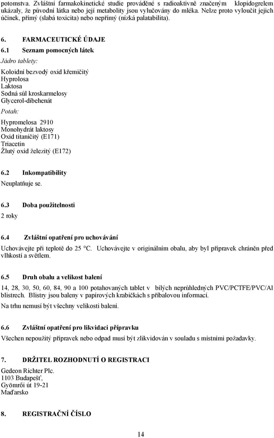 1 Seznam pomocných látek Jádro tablety: Koloidní bezvodý oxid křemičitý Hyprolosa Laktosa Sodná sůl kroskarmelosy Glycerol-dibehenát Potah: Hypromelosa 2910 Monohydrát laktosy Oxid titaničitý (E171)