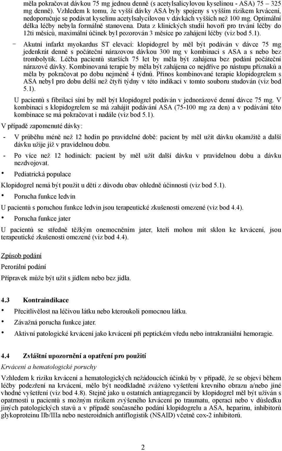 Optimální délka léčby nebyla formálně stanovena. Data z klinických studií hovoří pro trvání léčby do 12ti měsíců, maximální účinek byl pozorován 3 měsíce po zahájení léčby (viz bod 5.1).