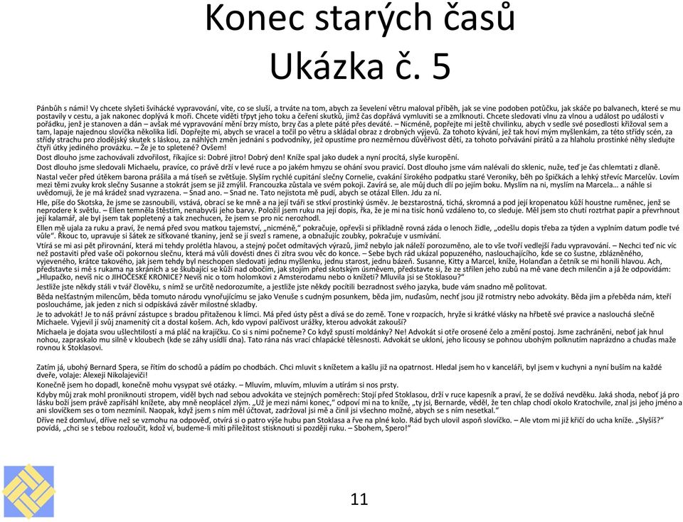 a jak nakonec doplývá k moři. Chcete viděti třpyt jeho toku a čeření skutků, jimž čas dopřává vymluviti se a zmlknouti.