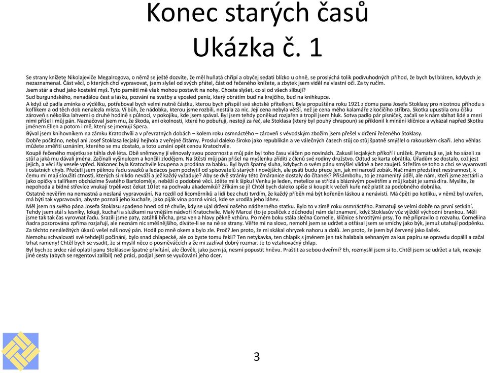 nezaznamenal. Část věcí, o kterých chci vypravovat, jsem slyšel od svých přátel, část od řečeného knížete, a zbytek jsem viděl na vlastní oči. Za ty ručím. Jsem stár a chud jako kostelní myš.