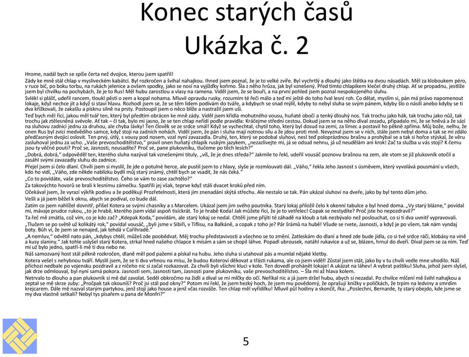 Šla z něho hrůza, jak byl vznešený. Před tímto chlapíkem klečel druhý chlap. Ať se propadnu, jestliže jsem byl chvilku na pochybách, že je to Rus! Měl hubu zarostlou a vlasy na ramena.