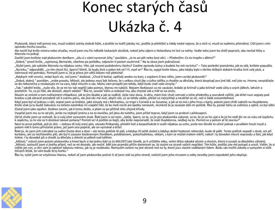 Vedle toho jsem ho chtěl poprosit, aby nechal Kitty a Marcela na pokoji. Zastihl jsem knížete nad plukovním deníkem. Jdu si s vámi vyrovnat účty, povídám. Je to asi pět nebo šest věcí.