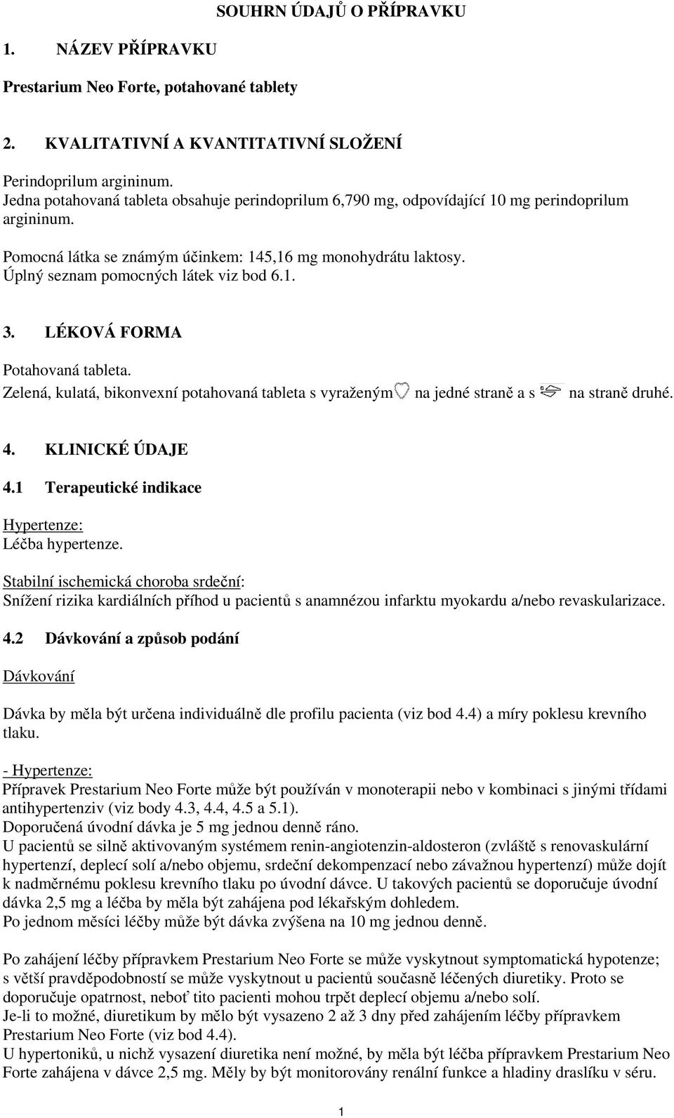 Úplný seznam pomocných látek viz bod 6.1. 3. LÉKOVÁ FORMA Potahovaná tableta. Zelená, kulatá, bikonvexní potahovaná tableta s vyraženým na jedné straně a s na straně druhé. 4. KLINICKÉ ÚDAJE 4.