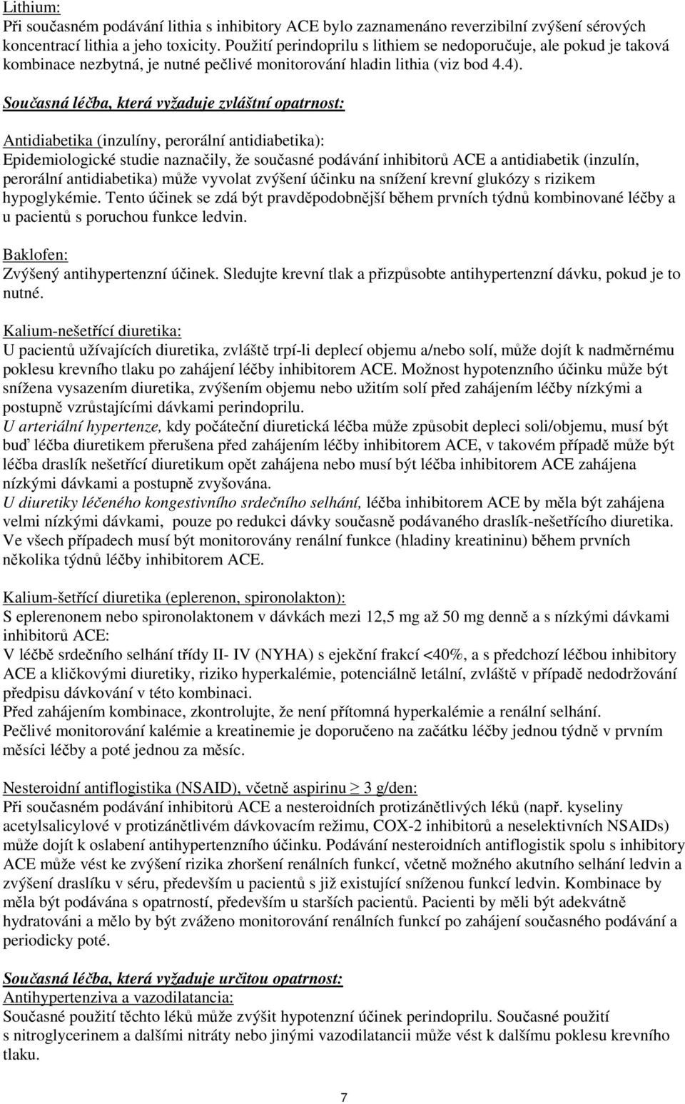 Současná léčba, která vyžaduje zvláštní opatrnost: Antidiabetika (inzulíny, perorální antidiabetika): Epidemiologické studie naznačily, že současné podávání inhibitorů ACE a antidiabetik (inzulín,