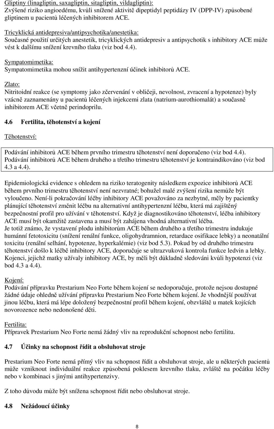 (viz bod 4.4). Sympatomimetika: Sympatomimetika mohou snížit antihypertenzní účinek inhibitorů ACE.