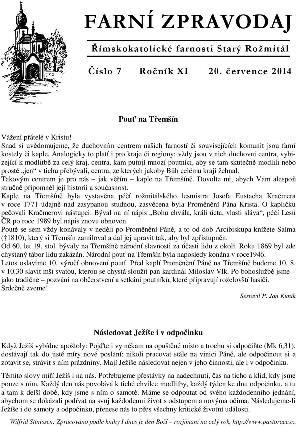 Analogicky to platí i pro kraje či regiony: vždy jsou v nich duchovní centra, vybízející k modlitbě za celý kraj, centra, kam putují mnozí poutníci, aby se tam skutečně modlili nebo prostě jen v