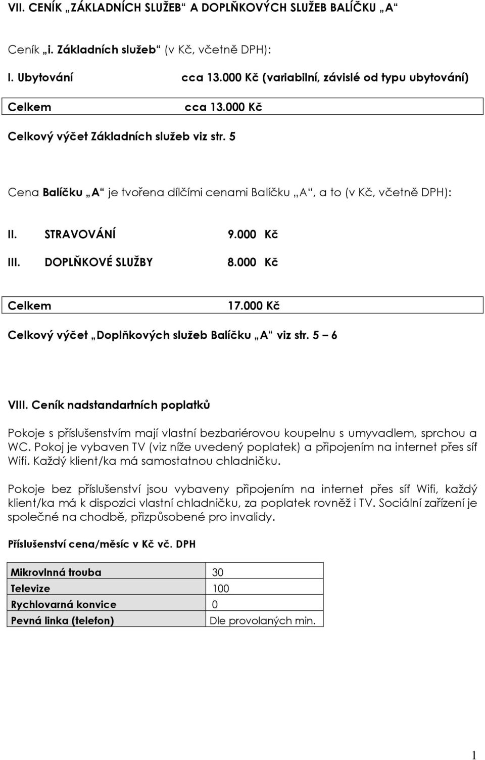 000 Kč Celkový výčet Doplňkových služeb Balíčku A viz str. 5 6 VIII. Ceník nadstandartních poplatků Pokoje s příslušenstvím mají vlastní bezbariérovou koupelnu s umyvadlem, sprchou a WC.