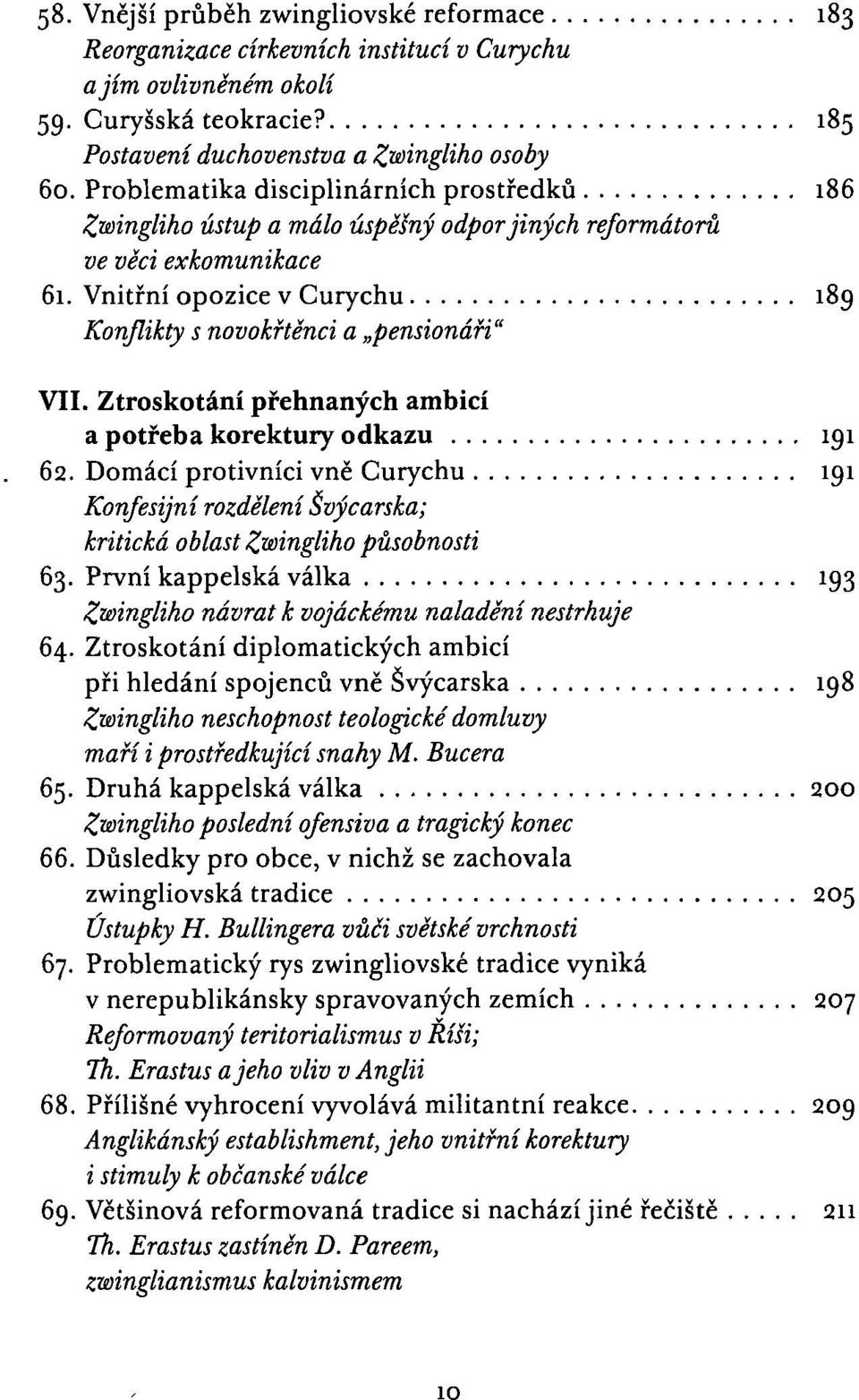 Ztroskotání přehnaných ambicí a potřeba korektury odkazu 191 62. Domácí protivníci vně Curychu 191 Konfesijní rozdělení Švýcarska; kritická oblast Zwingliho působnosti 63.