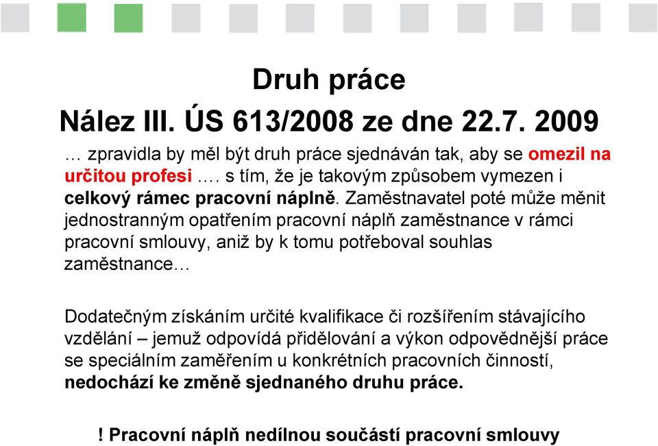 Zaměstnavatel poté může měnit jednostranným opatřením pracovní náplň zaměstnance v rámci pracovní smlouvy, aniž by k tomu potřeboval souhlas zaměstnance