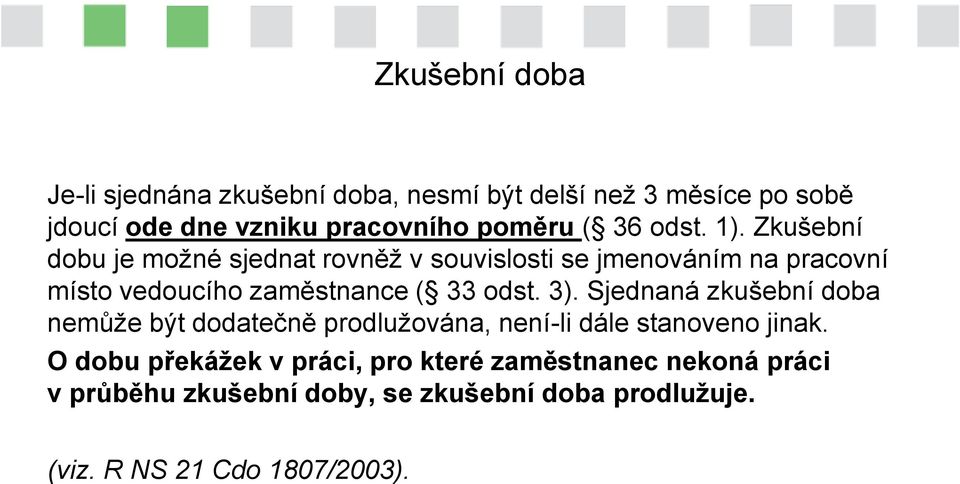 Zkušební dobu je možné sjednat rovněž v souvislosti se jmenováním na pracovní místo vedoucího zaměstnance ( 33 odst. 3).