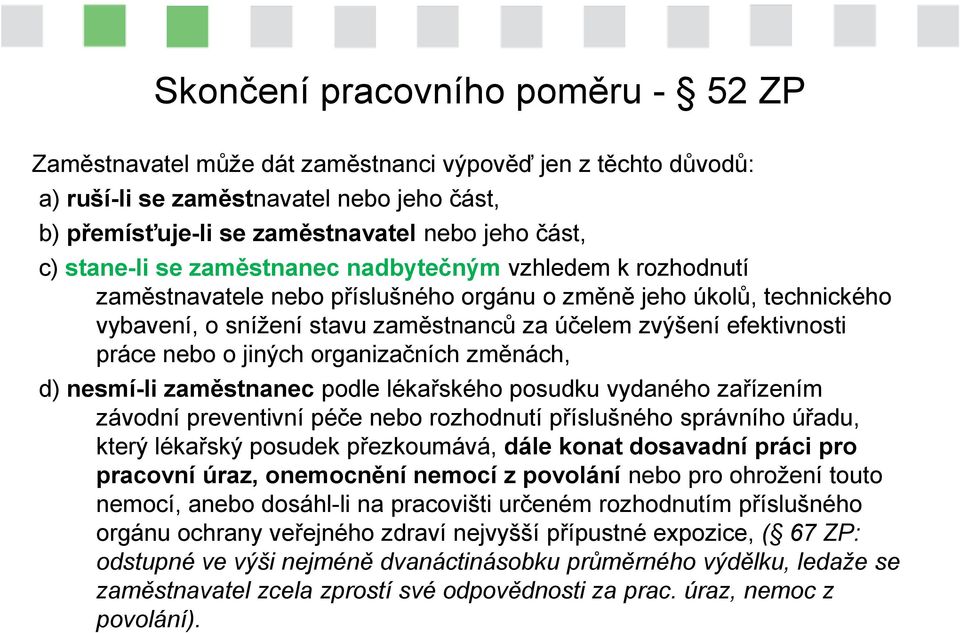 práce nebo o jiných organizačních změnách, d) nesmí-li zaměstnanec podle lékařského posudku vydaného zařízením závodní preventivní péče nebo rozhodnutí příslušného správního úřadu, který lékařský