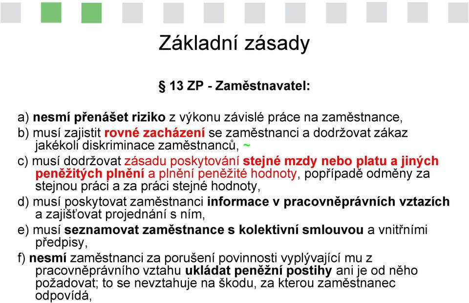 stejné hodnoty, d) musí poskytovat zaměstnanci informace v pracovněprávních vztazích a zajišťovat projednání s ním, e) musí seznamovat zaměstnance s kolektivní smlouvou a vnitřními