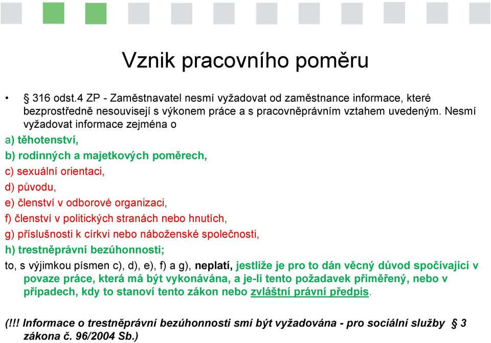 hnutích, g) příslušnosti k církvi nebo náboženské společnosti, h) trestněprávní bezúhonnosti; to, s výjimkou písmen c), d), e), f) a g), neplatí, jestliže je pro to dán věcný důvod spočívající v