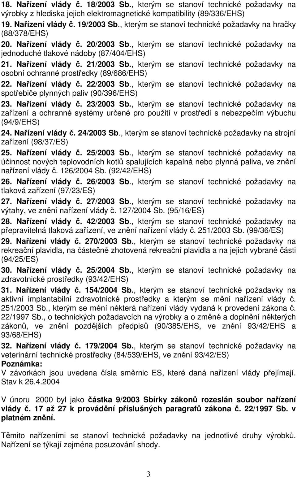 , kterým se stanoví technické požadavky na osobní ochranné prostředky (89/686/EHS) 22. Nařízení vlády č. 22/2003 Sb.