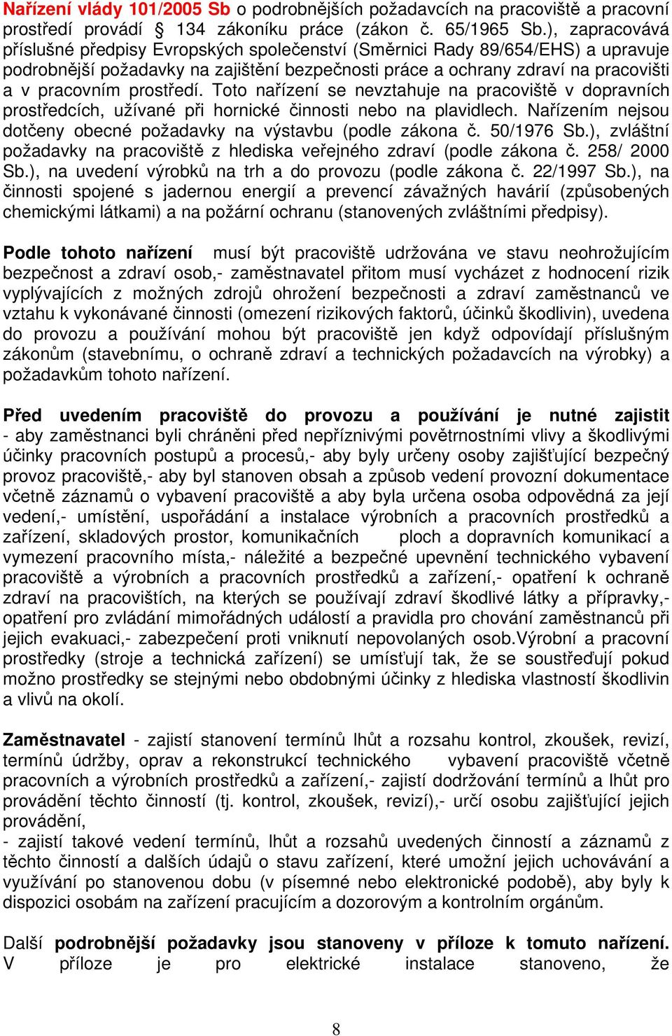 prostředí. Toto nařízení se nevztahuje na pracoviště v dopravních prostředcích, užívané při hornické činnosti nebo na plavidlech. Nařízením nejsou dotčeny obecné požadavky na výstavbu (podle zákona č.