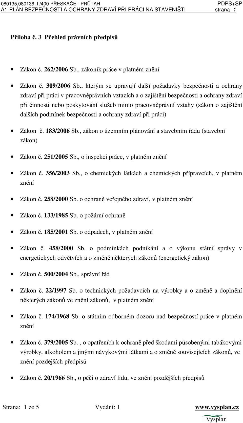 pracovněprávní vztahy (zákon o zajištění dalších podmínek bezpečnosti a ochrany zdraví při práci) Zákon č. 183/2006 Sb., zákon o územním plánování a stavebním řádu (stavební zákon) Zákon č.