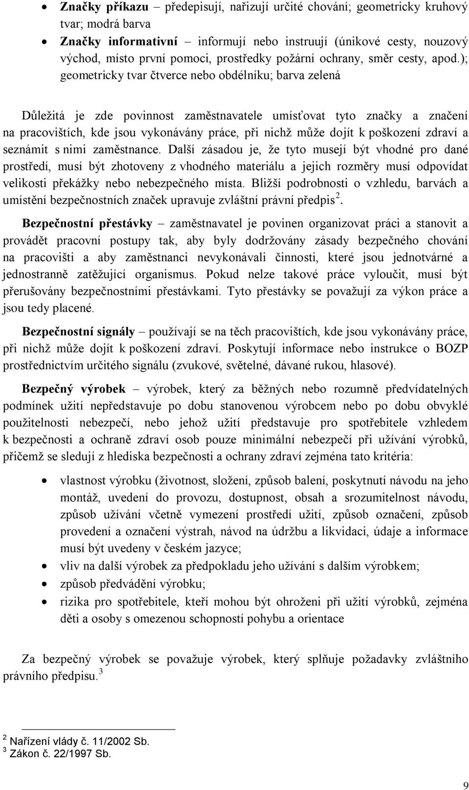 ); geometricky tvar čtverce nebo obdélníku; barva zelená Důleţitá je zde povinnost zaměstnavatele umísťovat tyto značky a značení na pracovištích, kde jsou vykonávány práce, při nichţ můţe dojít k