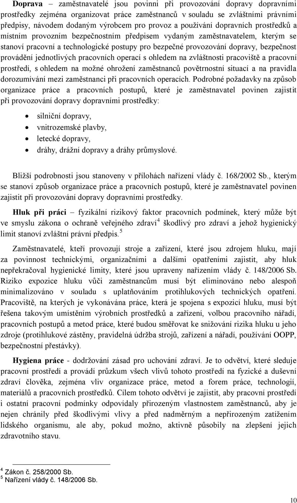 provádění jednotlivých pracovních operací s ohledem na zvláštnosti pracoviště a pracovní prostředí, s ohledem na moţné ohroţení zaměstnanců povětrnostní situací a na pravidla dorozumívání mezi