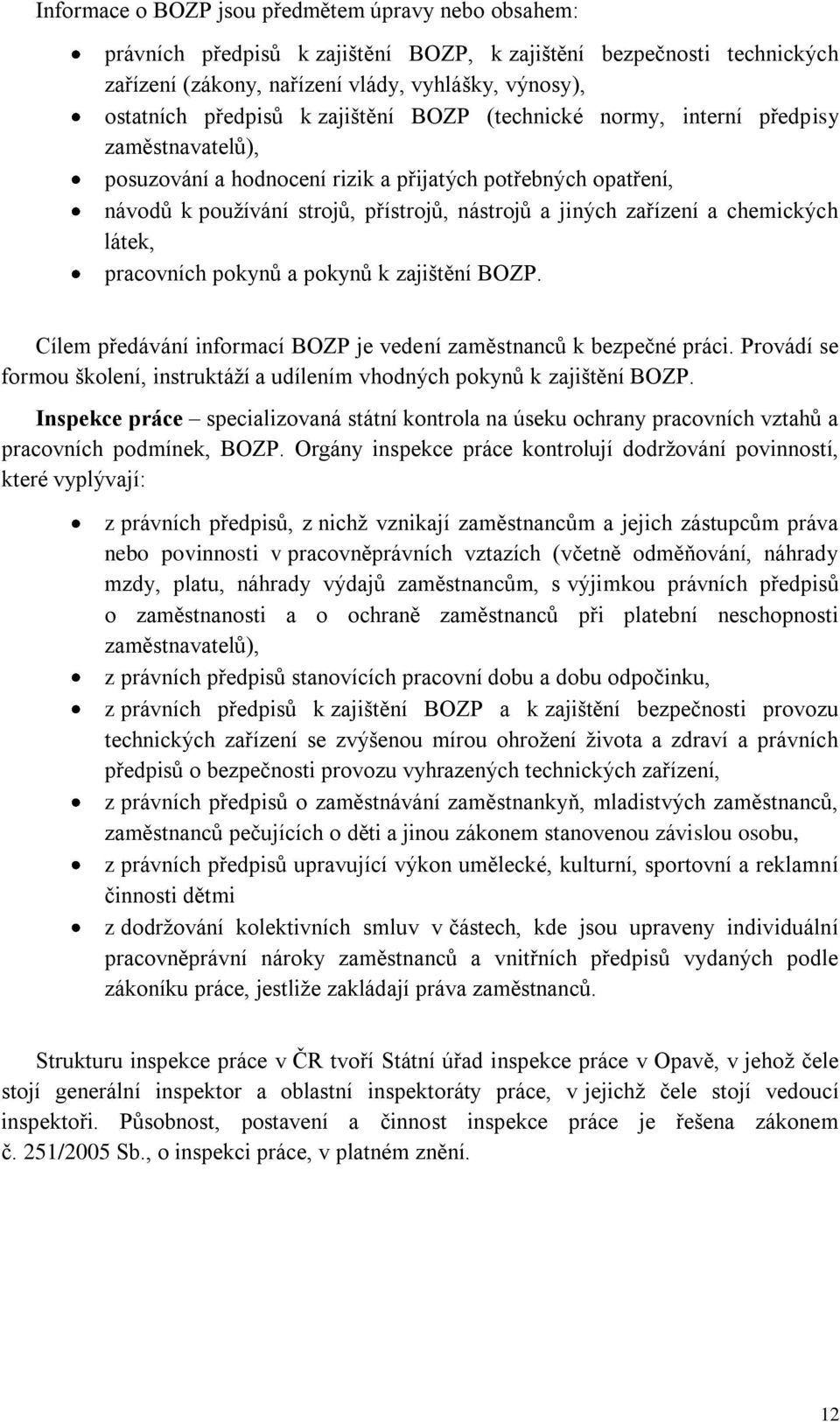 chemických látek, pracovních pokynů a pokynů k zajištění BOZP. Cílem předávání informací BOZP je vedení zaměstnanců k bezpečné práci.