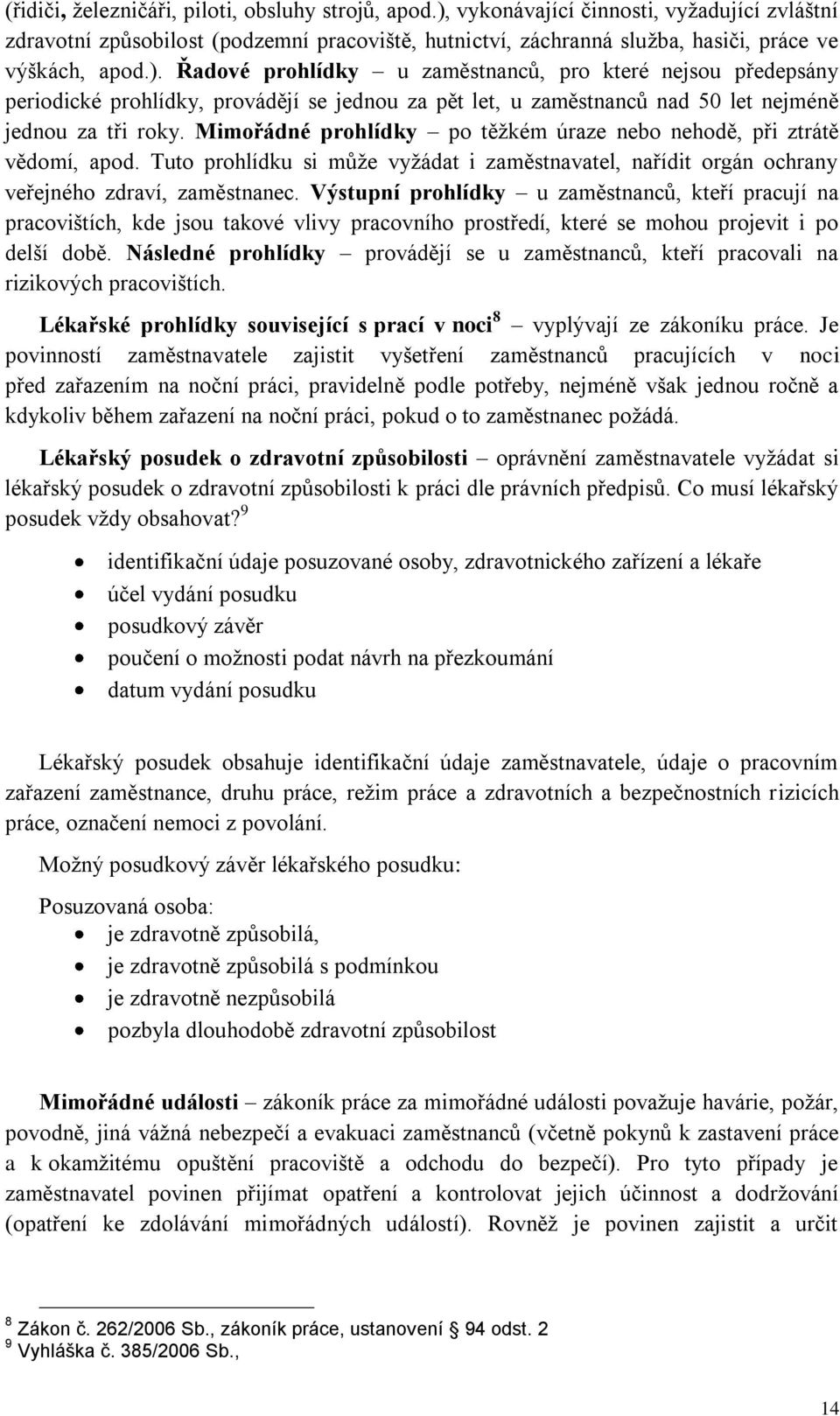 Mimořádné prohlídky po těţkém úraze nebo nehodě, při ztrátě vědomí, apod. Tuto prohlídku si můţe vyţádat i zaměstnavatel, nařídit orgán ochrany veřejného zdraví, zaměstnanec.