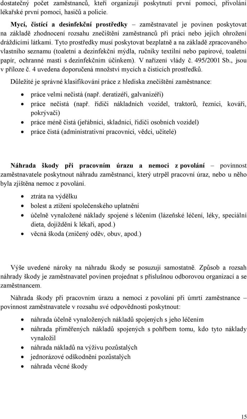 Tyto prostředky musí poskytovat bezplatně a na základě zpracovaného vlastního seznamu (toaletní a dezinfekční mýdla, ručníky textilní nebo papírové, toaletní papír, ochranné masti s dezinfekčním