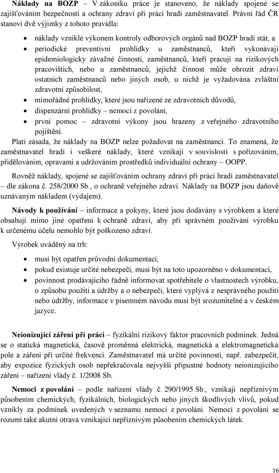 epidemiologicky závaţné činnosti, zaměstnanců, kteří pracují na rizikových pracovištích, nebo u zaměstnanců, jejichţ činnost můţe ohrozit zdraví ostatních zaměstnanců nebo jiných osob, u nichţ je