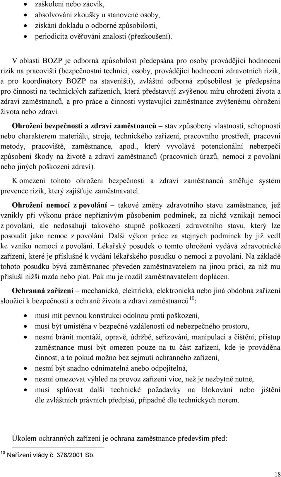 staveništi); zvláštní odborná způsobilost je předepsána pro činnosti na technických zařízeních, která představují zvýšenou míru ohroţení ţivota a zdraví zaměstnanců, a pro práce a činnosti