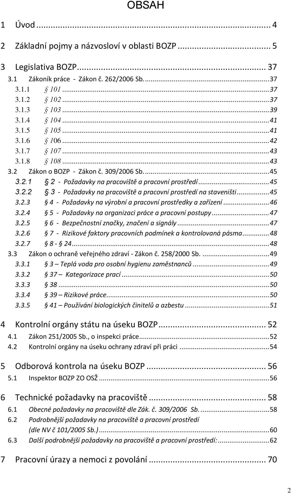 .. 45 3.2.3 4 - Požadavky na výrobní a pracovní prostředky a zařízení... 46 3.2.4 5 - Požadavky na organizaci práce a pracovní postupy... 47 3.2.5 6 - Bezpečnostní značky, značení a signály... 47 3.2.6 7 - Rizikové faktory pracovních podmínek a kontrolovaná pásma.