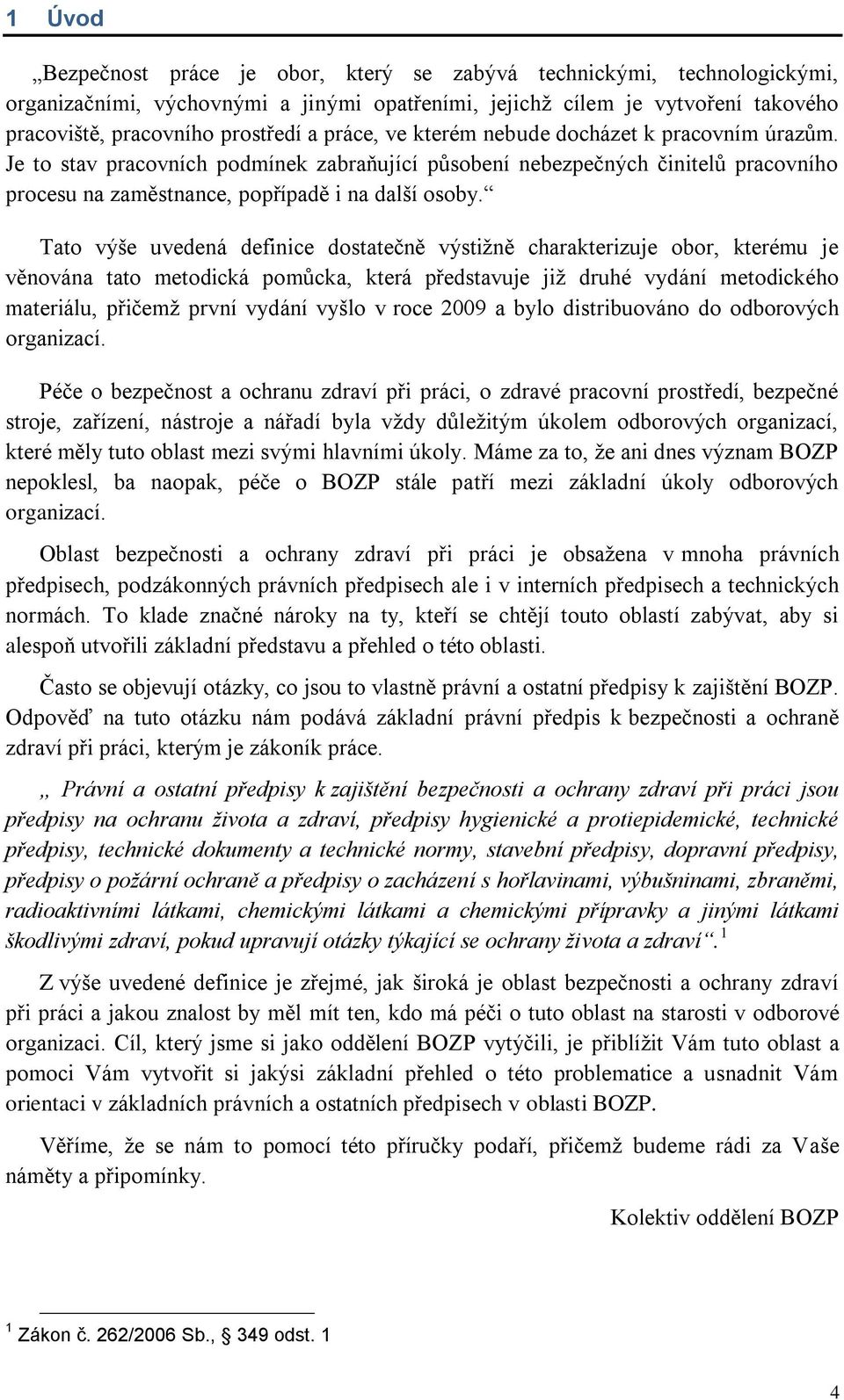 Tato výše uvedená definice dostatečně výstiţně charakterizuje obor, kterému je věnována tato metodická pomůcka, která představuje jiţ druhé vydání metodického materiálu, přičemţ první vydání vyšlo v