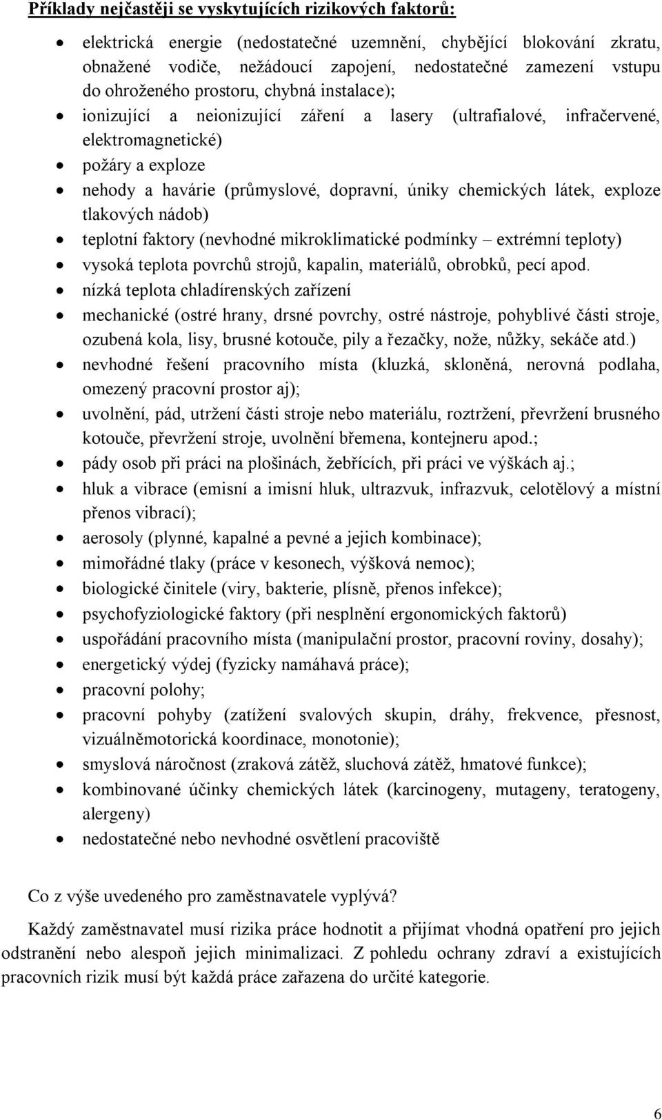 chemických látek, exploze tlakových nádob) teplotní faktory (nevhodné mikroklimatické podmínky extrémní teploty) vysoká teplota povrchů strojů, kapalin, materiálů, obrobků, pecí apod.