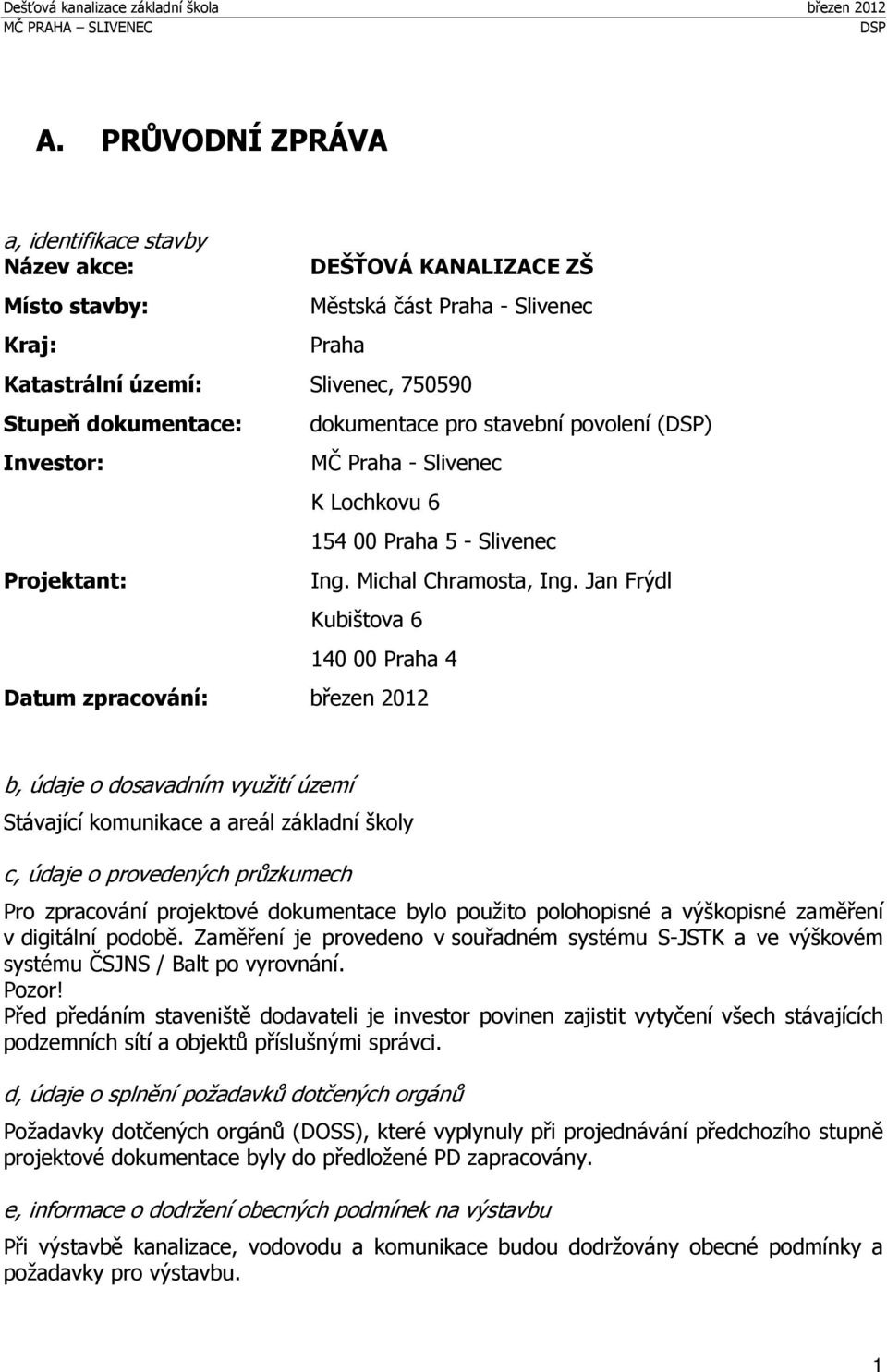 Jan Frýdl Kubištova 6 140 00 Praha 4 Datum zpracování: březen 2012 b, údaje o dosavadním využití území Stávající komunikace a areál základní školy c, údaje o provedených průzkumech Pro zpracování