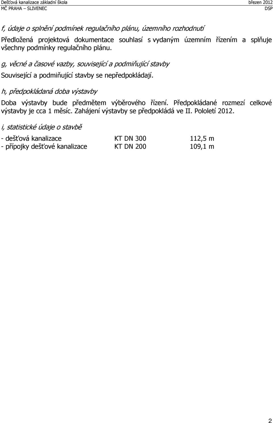 h, předpokládaná doba výstavby Doba výstavby bude předmětem výběrového řízení. Předpokládané rozmezí celkové výstavby je cca 1 měsíc.