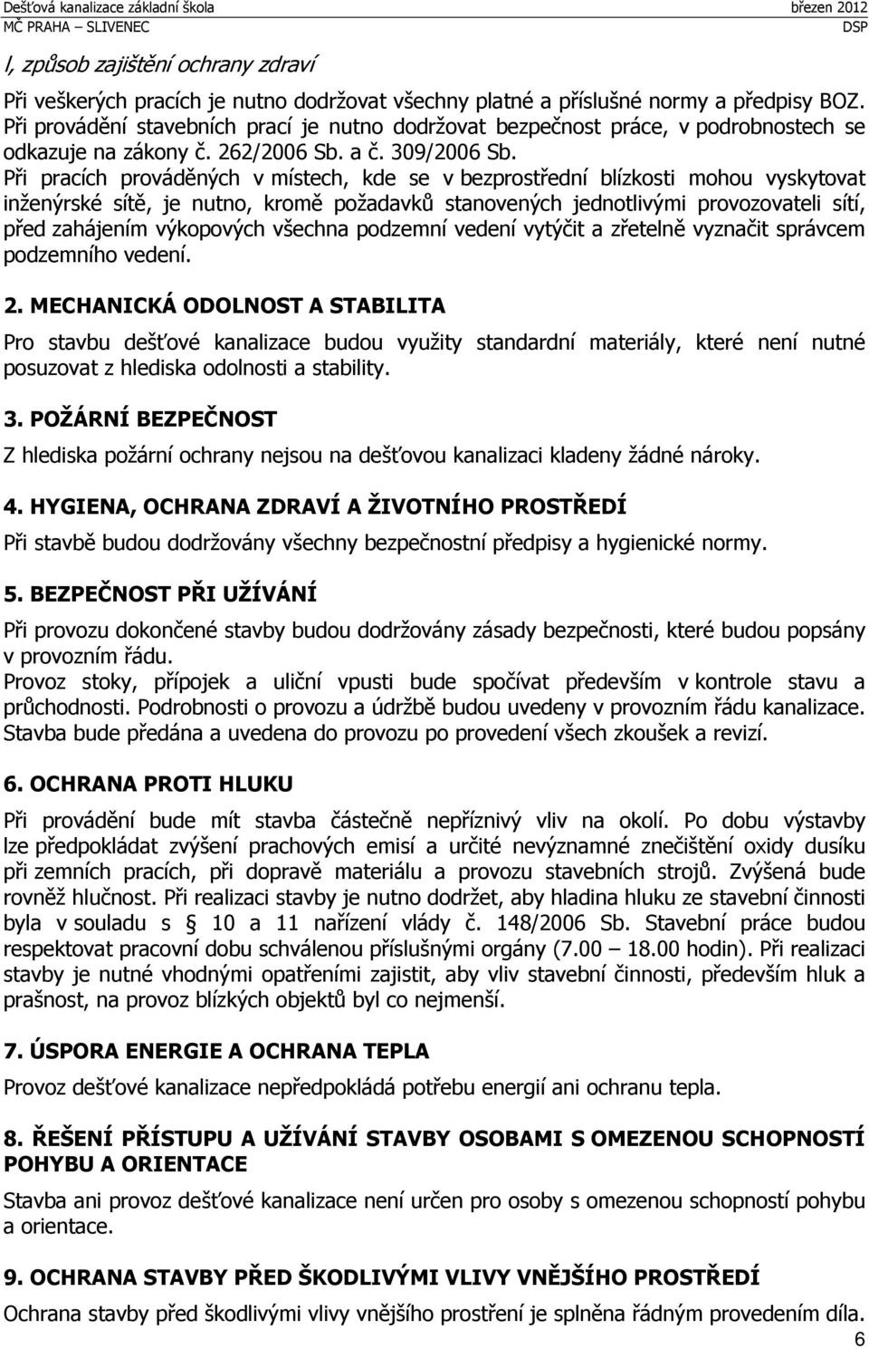 Při pracích prováděných v místech, kde se v bezprostřední blízkosti mohou vyskytovat inženýrské sítě, je nutno, kromě požadavků stanovených jednotlivými provozovateli sítí, před zahájením výkopových