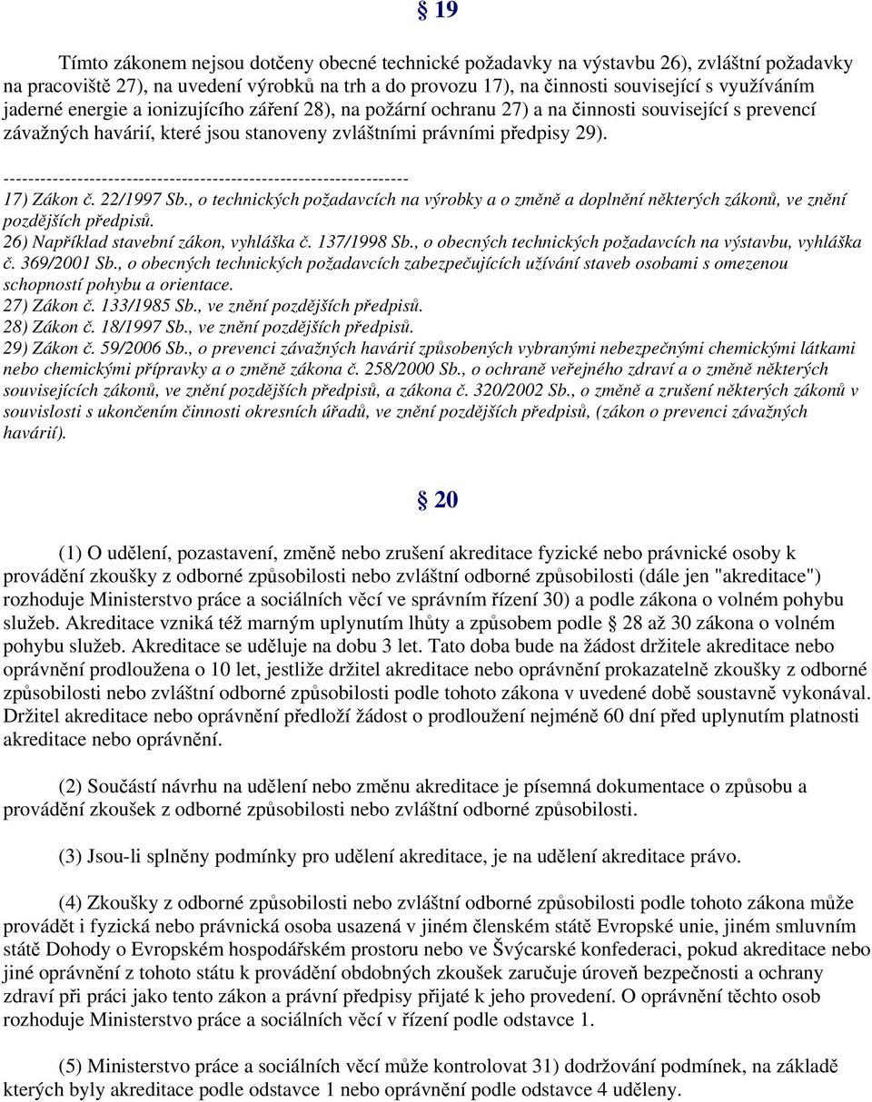 22/1997 Sb., o technických požadavcích na výrobky a o změně a doplnění některých zákonů, ve znění pozdějších předpisů. 26) Například stavební zákon, vyhláška č. 137/1998 Sb.