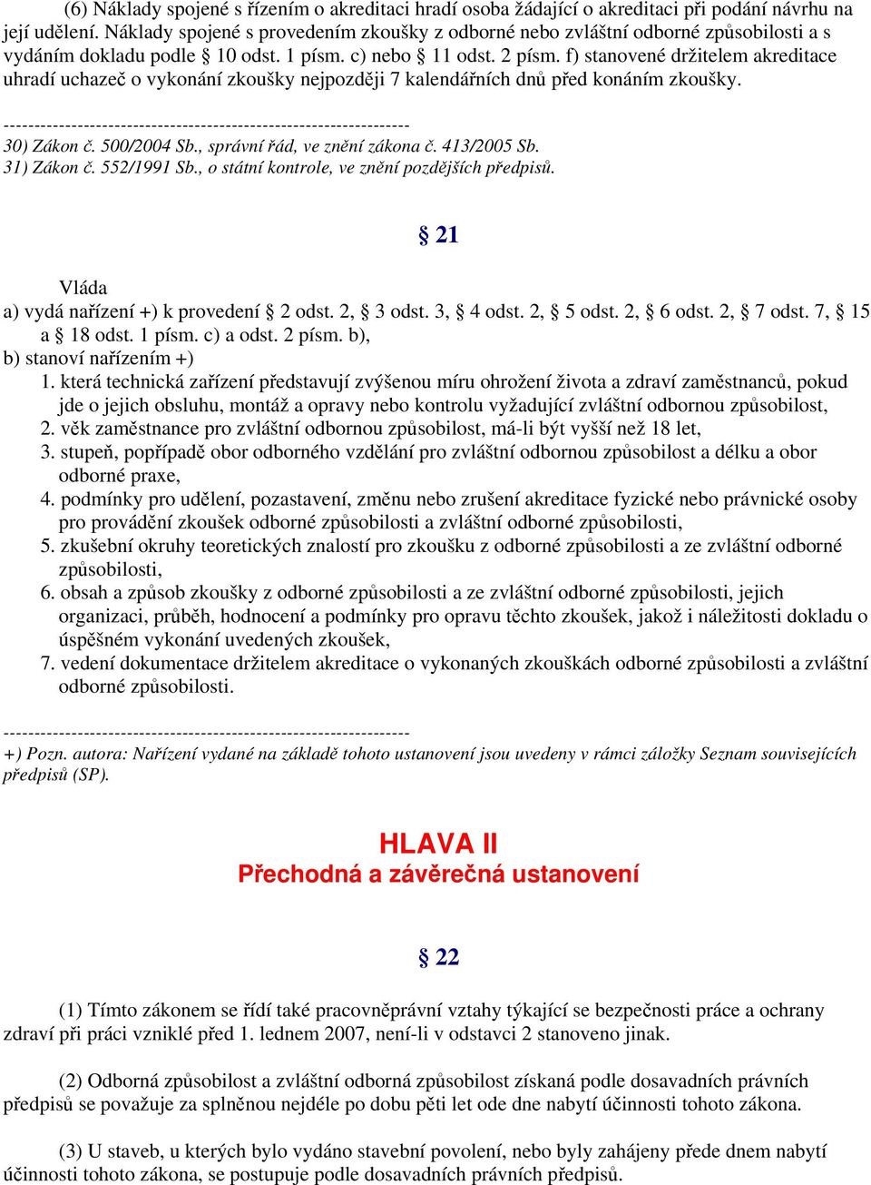 f) stanovené držitelem akreditace uhradí uchazeč o vykonání zkoušky nejpozději 7 kalendářních dnů před konáním zkoušky. 30) Zákon č. 500/2004 Sb., správní řád, ve znění zákona č. 413/2005 Sb.