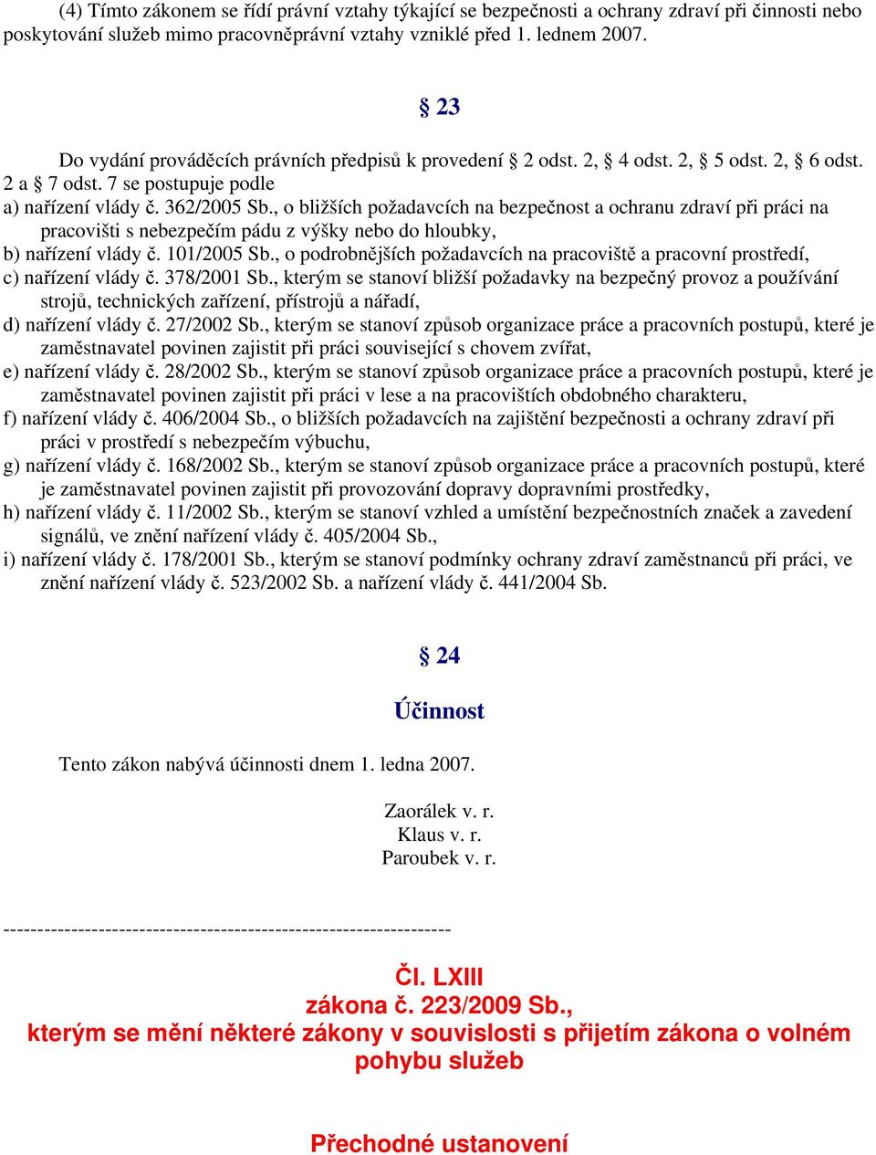 , o bližších požadavcích na bezpečnost a ochranu zdraví při práci na pracovišti s nebezpečím pádu z výšky nebo do hloubky, b) nařízení vlády č. 101/2005 Sb.