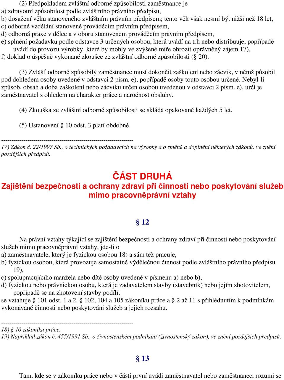 3 určených osobou, která uvádí na trh nebo distribuuje, popřípadě uvádí do provozu výrobky, které by mohly ve zvýšené míře ohrozit oprávněný zájem 17), f) doklad o úspěšně vykonané zkoušce ze