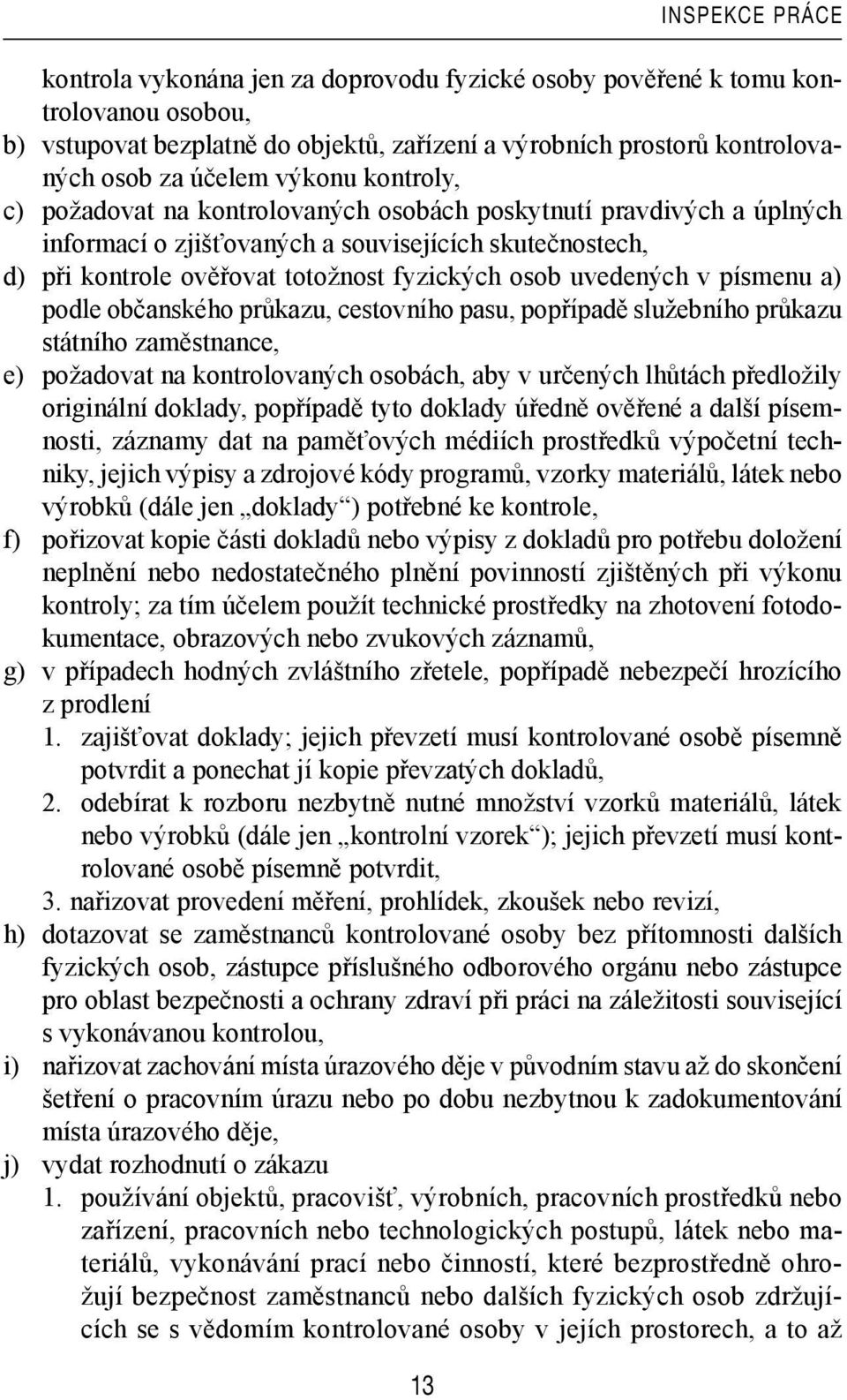 uvedených v písmenu a) podle občanského průkazu, cestovního pasu, popřípadě služebního průkazu státního zaměstnance, e) požadovat na kontrolovaných osobách, aby v určených lhůtách předložily