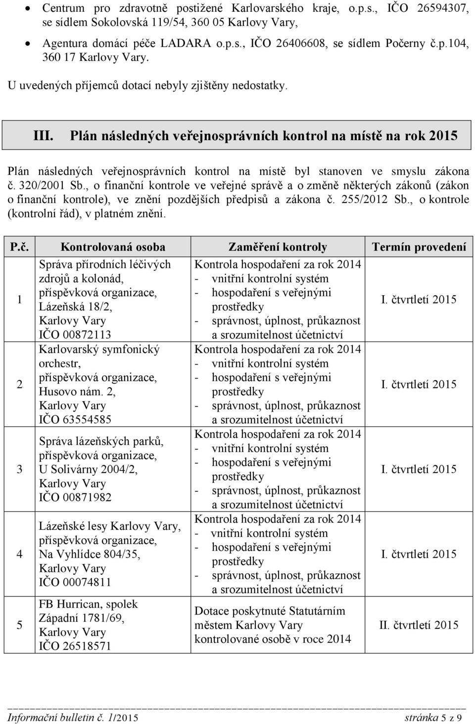 Plán následných veřejnosprávních kontrol na místě na rok 2015 Plán následných veřejnosprávních kontrol na místě byl stanoven ve smyslu zákona č. 320/2001 Sb.