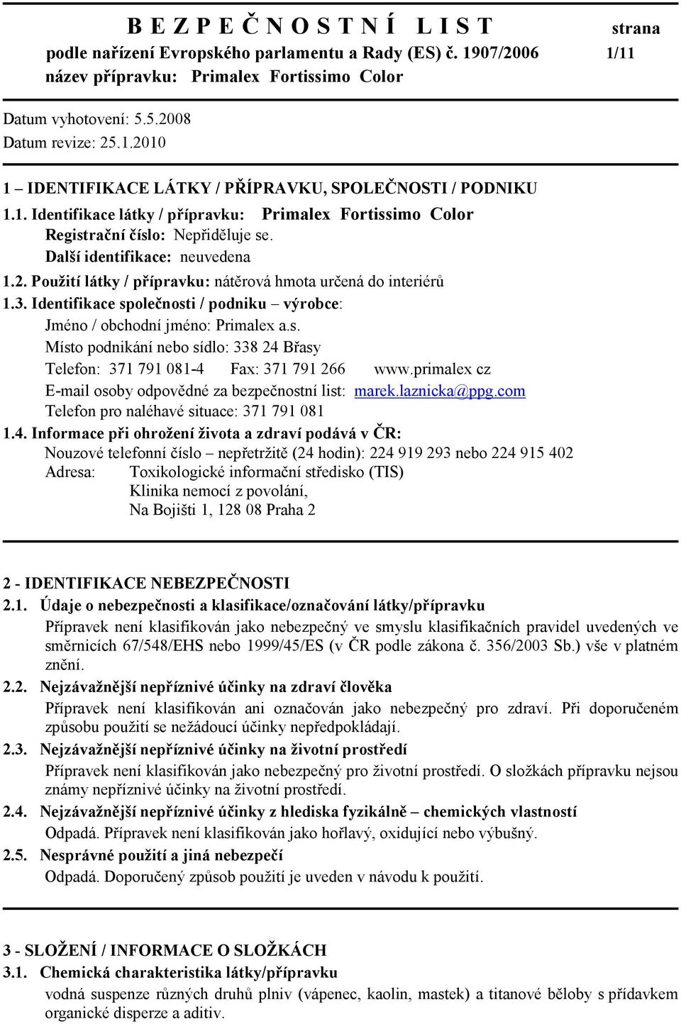 olečnosti / podniku výrobce: Jméno / obchodní jméno: Primalex a.s. Místo podnikání nebo sídlo: 338 24 Břasy Telefon: 371 791 081-4 Fax: 371 791 266 www.