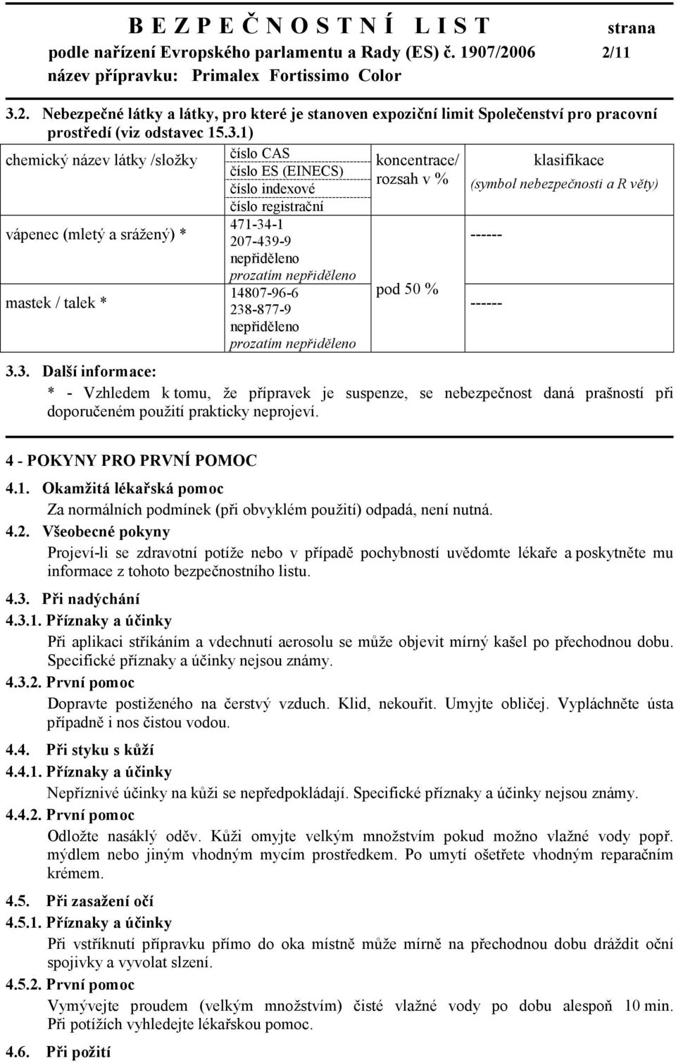 1) chemický název látky /složky vápenec (mletý a srážený) * mastek / talek * číslo CAS číslo ES (EINECS) číslo indexové číslo registrační 471-34-1 207-439-9 nepřiděleno prozatím nepřiděleno