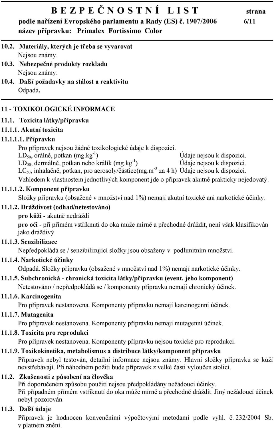 LD 50, orálně, potkan (mg.kg -1 ) Údaje nejsou k dispozici. LD 50, dermálně, potkan nebo králík (mg.kg -1 ) Údaje nejsou k dispozici. LC 50, inhalačně, potkan, pro aerosoly/částice(mg.