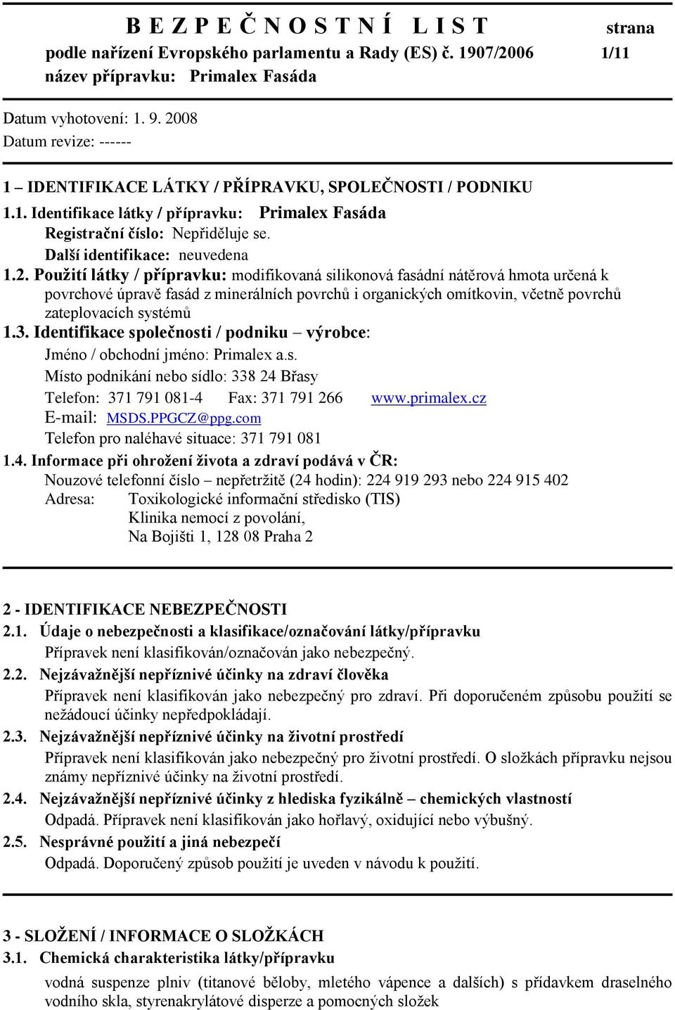 Pouţití látky / přípravku: modifikovaná silikonová fasádní nátěrová hmota určená k povrchové úpravě fasád z minerálních povrchů i organických omítkovin, včetně povrchů zateplovacích systémů 1.3.