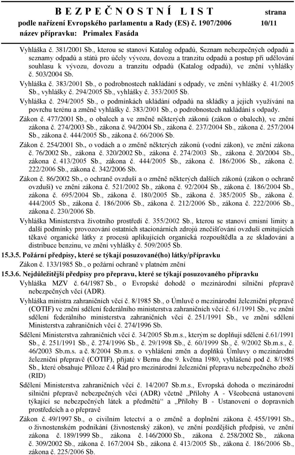 (Katalog odpadů), ve znění vyhlášky č. 503/2004 Sb. Vyhláška č. 383/2001 Sb., o podrobnostech nakládání s odpady, ve znění vyhlášky č. 41/2005 Sb., vyhlášky č. 294/2005 Sb., vyhlášky č. 353/2005 Sb.