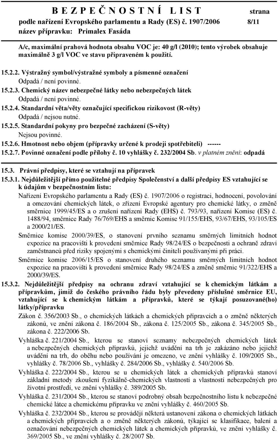 15.2.3. Chemický název nebezpečné látky nebo nebezpečných látek Odpadá / není povinné. 15.2.4. Standardní věta/věty označující specifickou rizikovost (R-věty) Odpadá / nejsou nutné. 15.2.5. Standardní pokyny pro bezpečné zacházení (S-věty) Nejsou povinné.