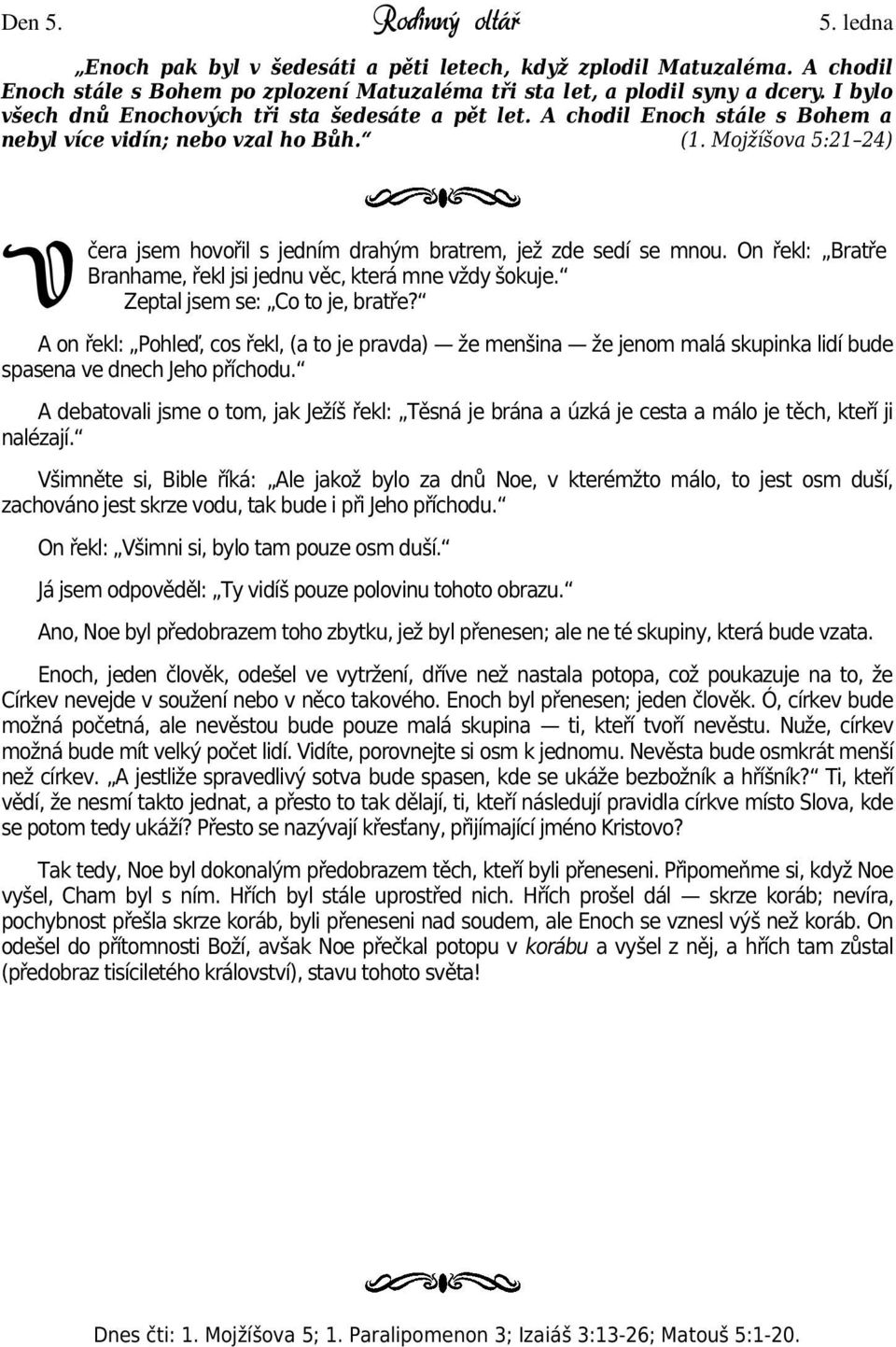 Mojžíšova 5:21 24) V čera jsem hovořil s jedním drahým bratrem, jež zde sedí se mnou. On řekl: Bratře Branhame, řekl jsi jednu věc, která mne vždy šokuje. Zeptal jsem se: Co to je, bratře?